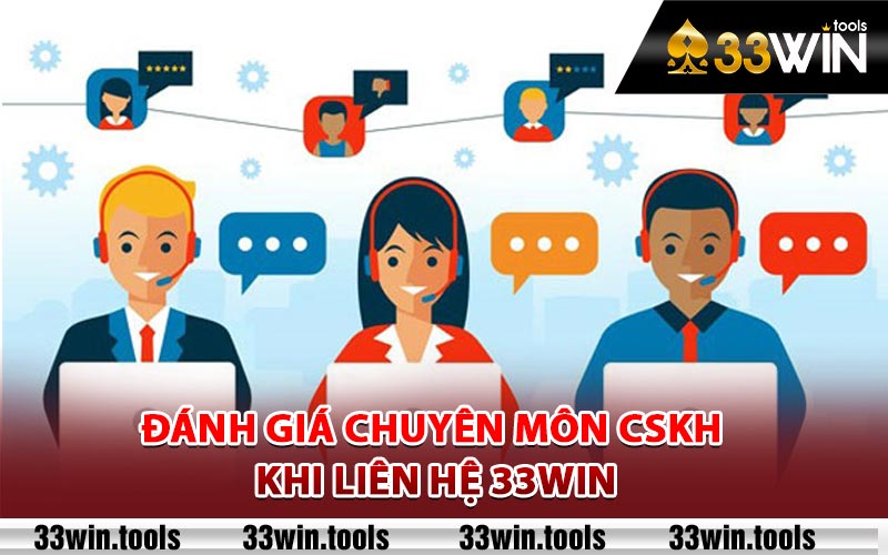 Đánh giá chuyên môn CSKH khi liên hệ 33Win