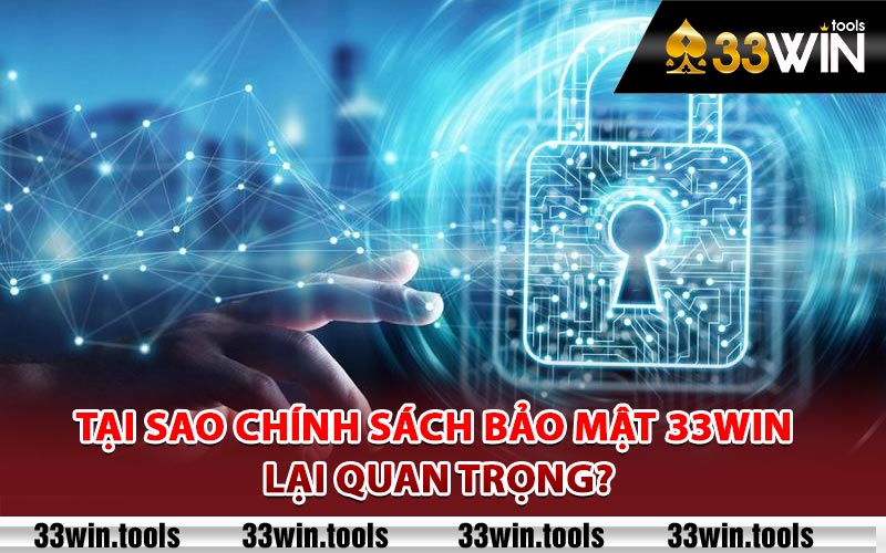 Tại sao chính sách bảo mật 33Win lại quan trọng?