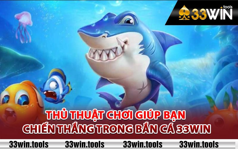 Thủ thuật chơi giúp bạn chiến thắng trong bắn cá 33Win