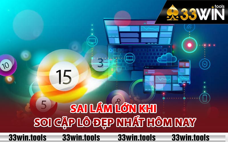 Sai lầm lớn khi soi cặp lô đẹp nhất hôm nay